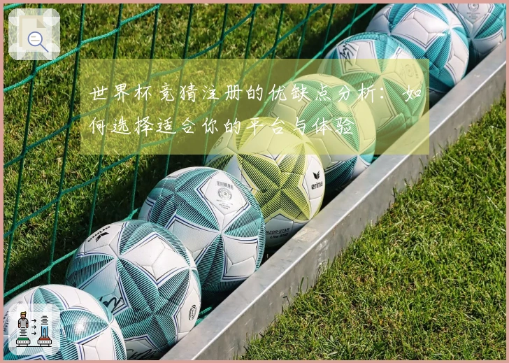 世界杯竞猜注册的优缺点分析：如何选择适合你的平台与体验