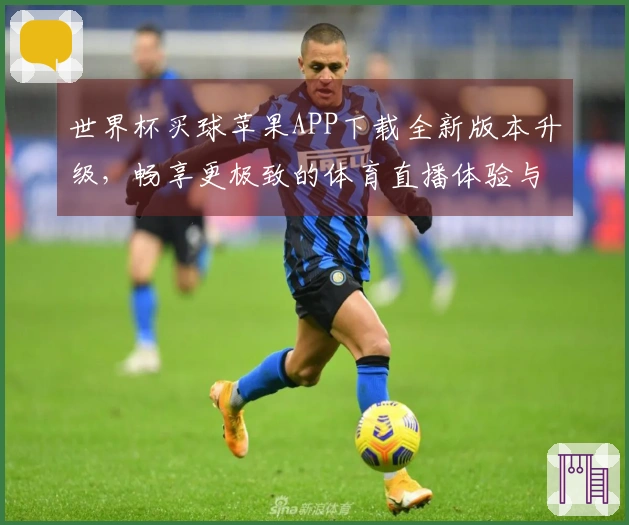 世界杯买球苹果APP下载全新版本升级，畅享更极致的体育直播体验与功能提升