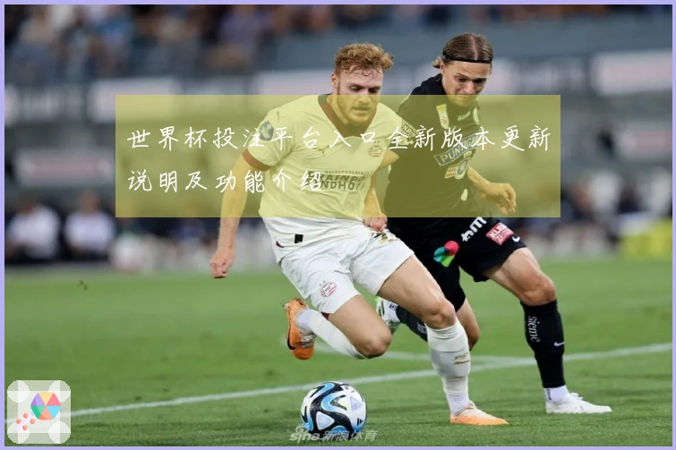世界杯投注平台入口全新版本更新说明及功能介绍